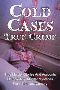 bokomslag Cold Cases True Crime: True Murder Stories And Accounts Of Incredible Murder Mysteries From The Last Century