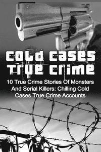 bokomslag Cold Cases True Crime: 10 True Crime Stories Of Monsters And Serial Killers: Chilling Cold Cases True Crime Accounts