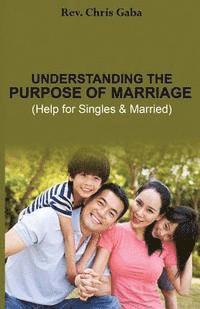 Chris Gaba - Understanding the Purpose of Marriage: Help for Singles & Married, Häftad