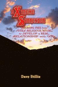 Dave Stillie - Extreme Surrender: Breaking Free from Futile Religious Ritual to Develop a Real Relationship with God, Häftad
