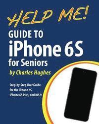 Charles Hughes - Help Me! Guide to the iPhone 6S for Seniors: Introduction to the iPhone 6S for Beginners, Häftad