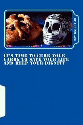 bokomslag It's Time To Curb Your Carbs To Save Your Life and Keep Your Dignity: It's time for a cure!
