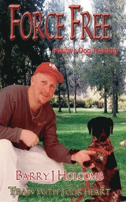 Barry Holcomb - Force Free: Positive Dog Training, Häftad