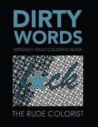 bokomslag Dirty Words: Seriously Adult Coloring Book: Swear Words for Your Coloring Pleasure