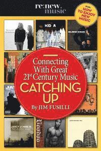 Catching Up: Connecting With Great 21st Century Music 1