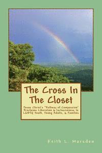 bokomslag The Cross In The Closet: Jesus Christ's "Pathway of Compassion" Proclaims Liberation and Inclusiveness to LGBTQ Youth, Young Adults, & Families