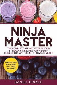 bokomslag Ninja Master: The Complete Step-By-Step Guide & 51 Smoothie Recipes for Weight-Loss, Detox, Anti-Aging & So Much More!