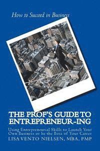bokomslag The Prof's Guide to Entrepreneur-ing: How to Use Entrepreneurial Skills To Launch Your Own Business