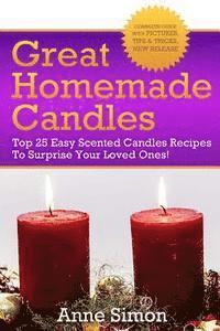 Great Homemade Candles: Top 25 Easy Scented Candles Recipes To Surprise Your Loved Ones!
