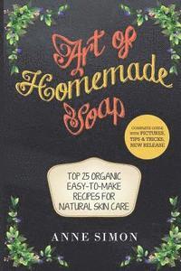 bokomslag Art of Homemade Soap: Top 25 Organic Easy-to-Make Recipes For Natural Skin Care