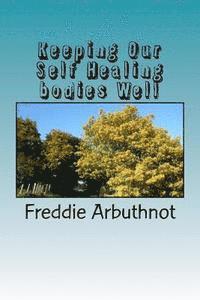 bokomslag Keeping Our Self Healing bodies Well: tips for keeping your mind, body and spirit well