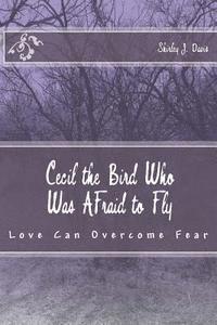 bokomslag Cecil the Bird Who Was Afraid to Fly: Love Can Overcome Fear