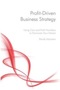 bokomslag Profit-Driven Business Strategy: Using Cost and Profit Numbers to Dominate Your Market