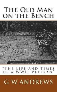 bokomslag The Old Man on the Bench: "The Life and Times of a WWII Veteran"