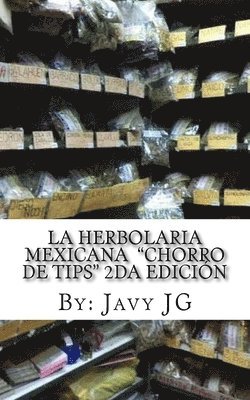 La Herbolaria MEXICANA 'Chorro de Tips' 2da Edición: en su serie: Realidades o Novelas? que Son Escritos Cortitos PERO Dicen Mucho 1