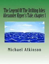 bokomslag The Legend Of The Drifting Isles: Alexander Kyper's Tale. chapter 1