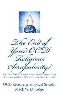 bokomslag The End of Your OCD Religious Scrupulosity!: The Unrecognized Truth About God's Astonishing Love Vanquishing OCD Religious Fears Forever!