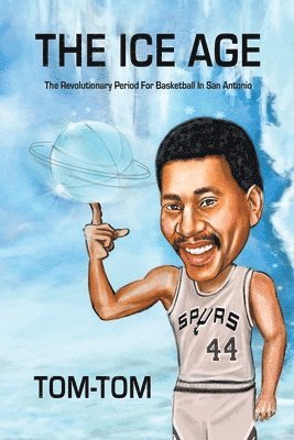 bokomslag The Ice Age: The Revolutionary Period For Basketball In San Antonio