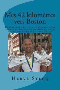 bokomslag Mes 42 kilomètres vers Boston: S'entraîner en hiver au Québec pour courir le marathon de Boston 2013, quand on vient d'un pays chaud
