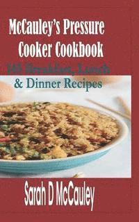 bokomslag McCauley's Pressure Cooker Cookbook: 145 Breakfast, Lunch & Dinner Recipes
