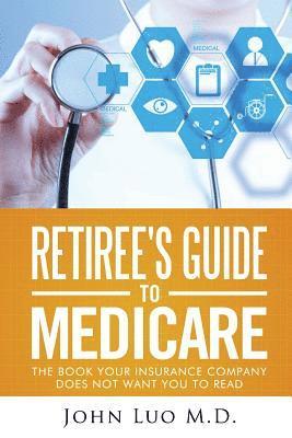 bokomslag Retiree's Guide to Medicare: the book your insurance company does not want you to read