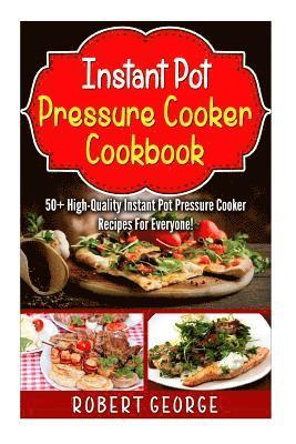 Robert George - Instant Pot Pressure Cooker Cookbook: : 50+ High-Quality Instant Pot Pressure Cooker Recipes for everyone!, Häftad