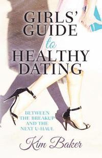 bokomslag Girls' Guide to Healthy Dating: Between the Breakup and the Next U-Haul