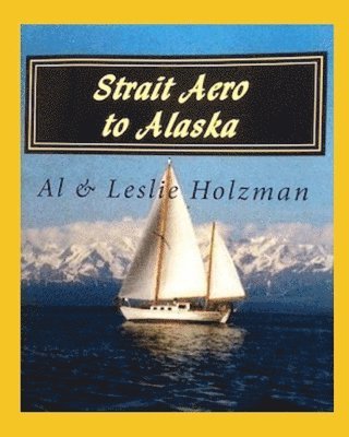 Leslie Chandler Holzman, Allen Holzman - Strait Aero to Alaska: Newport, Oregon to Juneau & Sitka, Alaska via The Inside Passage, Häftad