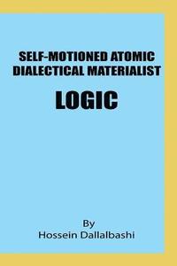 bokomslag Self-motioned Atomic Dialectical Materialist Logic: scientific philosophy and natural sciences must maintain eternal relationship to make sence