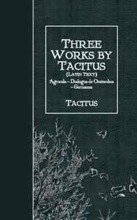 bokomslag Three Works by Tacitus (Latin Text): Agricola - Dialogus de Oratoribus - Germania