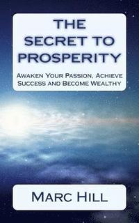 bokomslag The Secret To Prosperity: Awaken Your Passion, Achieve Success and Become Wealthy