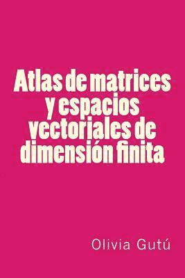 Atlas de matrices y espacios vectoriales de dimension finita 1