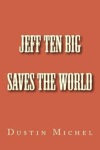 Jeff Ten Big Saves the World 1