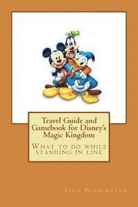 bokomslag Travel Guide and Gamebook for Disney's Magic Kingdom: What to do while standing in line