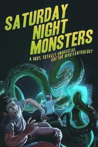 Saturday Night Monsters: A 100% Totally Unofficial Doctor Who Fanthology 1