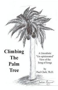 bokomslag Climbing The Palm Tree: A Literalistic 'Un-Opinionated' View of the Song of Songs