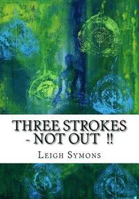 bokomslag "Three Strokes, NOT OUT !!": My incredible and true real life personal account of my life both before, during and after a near fatal ABI I sustaine