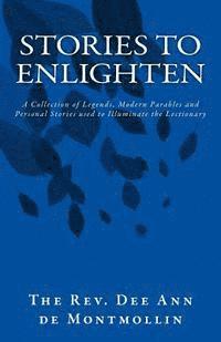 Stories to Enlighten: A Collection of Legends, Modern Parables and Personal Stories used to Illuminate the Lectionary 1