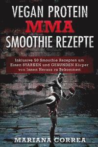 bokomslag VEGAN PROTEIN MMA SMOOTHIE Rezepte: Inklusive 50 Smoothie Rezepten um Einen STARKEN und GESUNDEN Korper von Innen Heraus zu Bekommen