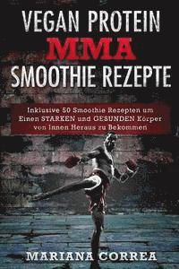 bokomslag VEGAN PROTEIN MMA SMOOTHIE Rezepte: Inklusive 50 Smoothie Rezepten um Einen STARKEN und GESUNDEN Korper von Innen Heraus zu Bekommen