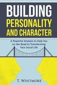 bokomslag Building Personality and Character: A Powerful Analysis to Help You On the Road to Transforming Your Social Life