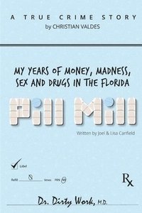 bokomslag Pill Mill: My Years Of Money, Madness, Sex and Drugs in the Florida Pill Mill