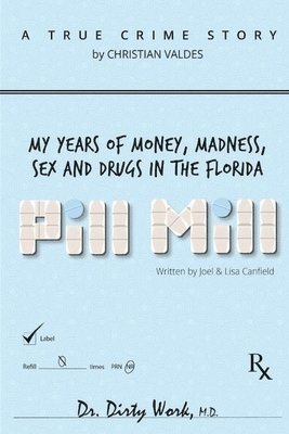 Pill Mill: My Years Of Money, Madness, Sex and Drugs in the Florida Pill Mill