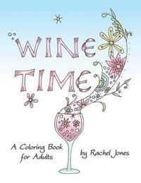 Wine Time Coloring Book: A Stress Relieving Coloring Book For Adults, Filled With Whimsy And Wine 1