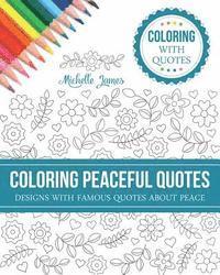 Michelle James - Coloring Peaceful Quotes: Designs with Famous Quotes about Peace (Coloring with Quotes Series), Häftad