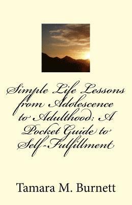 Simple Life Lessons From Adolescence to Adulthood: A Pocket Guide to Self-Fulfillment 1