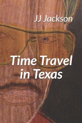 J. J. Jackson MS - Time Travel in Texas: The Joe Jackson Story, Häftad