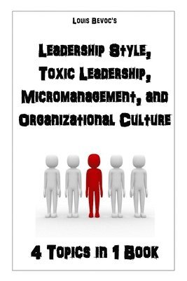 bokomslag Leadership Style, Toxic Leadership, Micromanagement, and Organizational Culture: 4 Topics in 1 Book