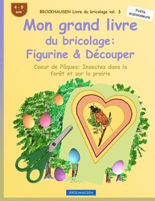 bokomslag BROCKHAUSEN Livre du bricolage vol. 3 - Mon grand livre du bricolage: Figurine & Découper: Coeur de Pâques: Insectes dans la forêt et sur la prairie