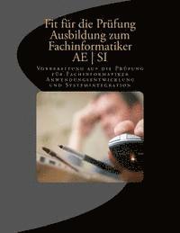 bokomslag Fit für die Prüfung - Ausbildung - Fachinformatiker AE - SI: Vorbereitung auf die Prüfung für Fachinformatiker Anwendungsentwicklung und Systemintegra